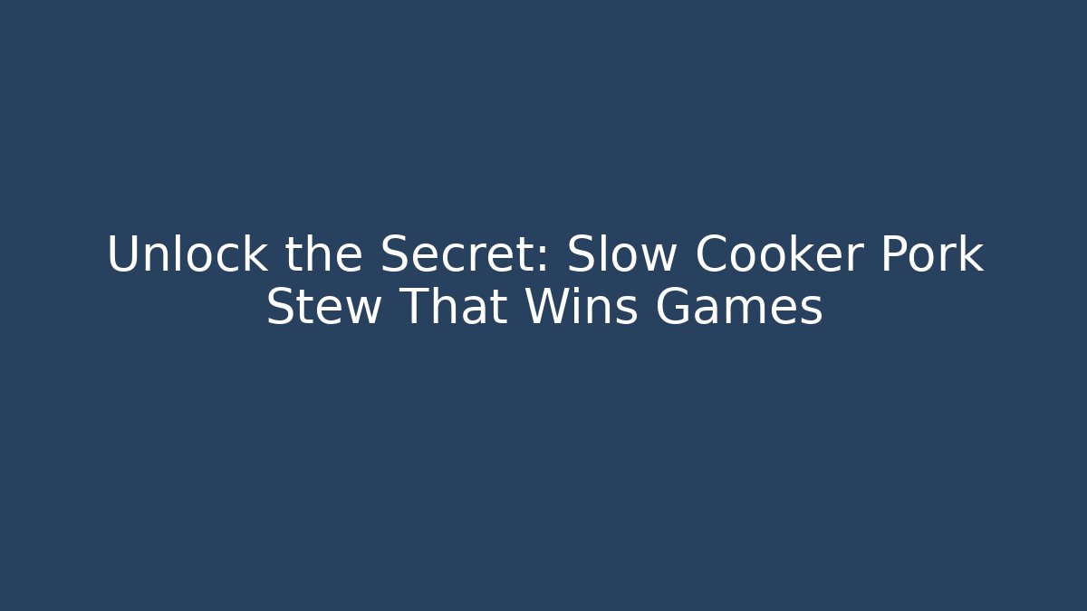 Unlock the Secret: Slow Cooker Pork Stew That Wins Games