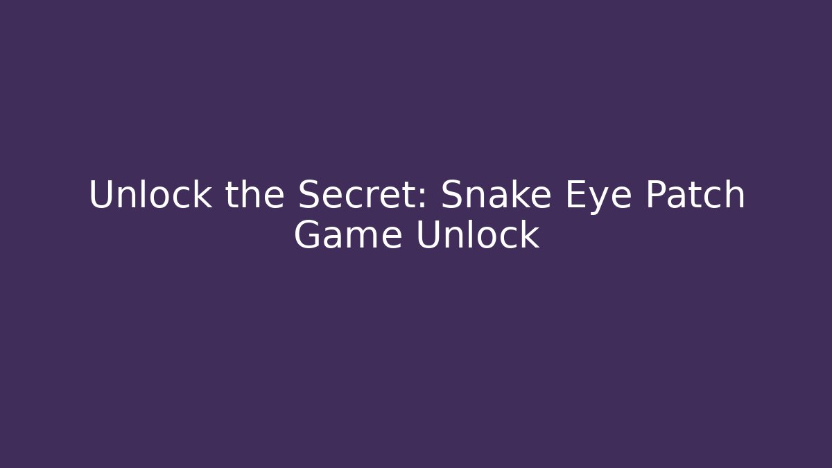 Unlock the Secret: Snake Eye Patch Game Unlock