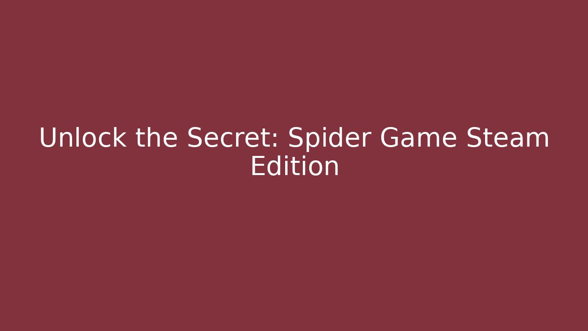 Unlock the Secret: Spider Game Steam Edition