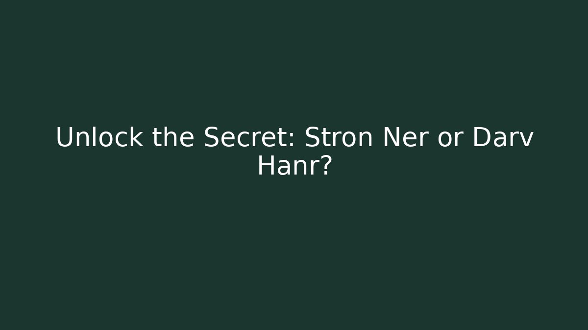 Unlock the Secret: Stron Ner or Darv Hanr?