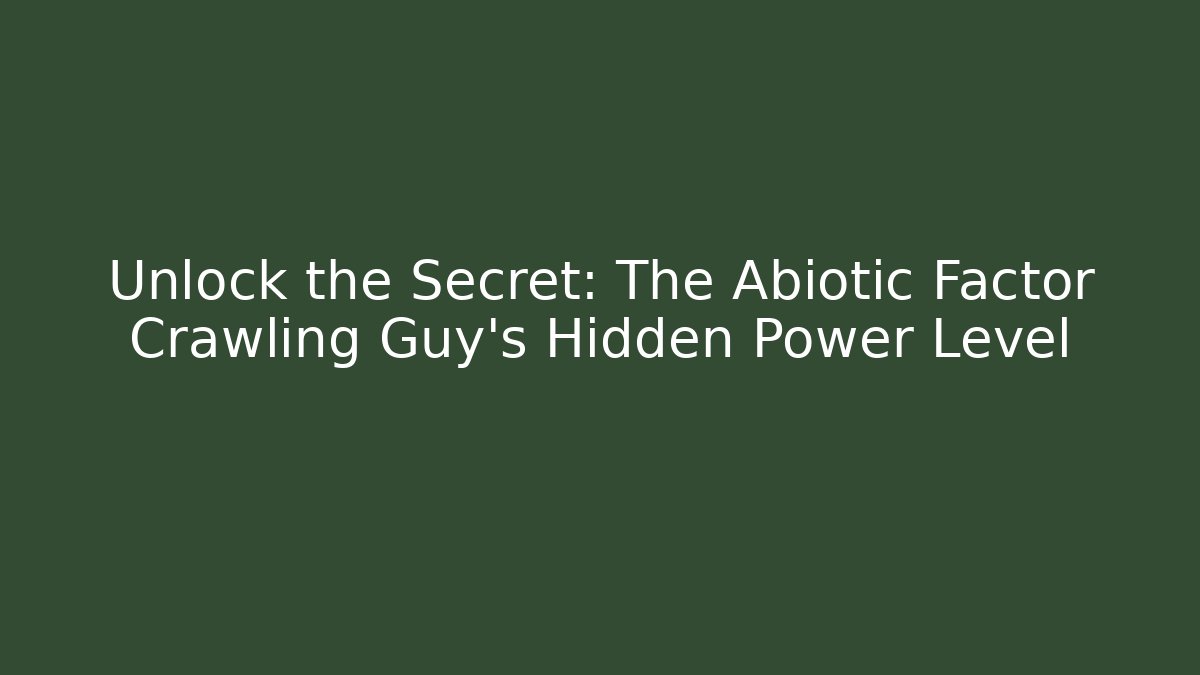 Unlock the Secret: The Abiotic Factor Crawling Guy’s Hidden Power Level