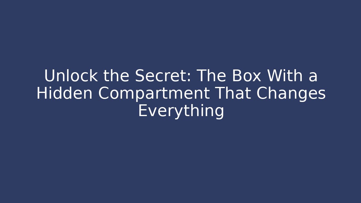 Unlock the Secret: The Box With a Hidden Compartment That Changes Everything - Create More Assets