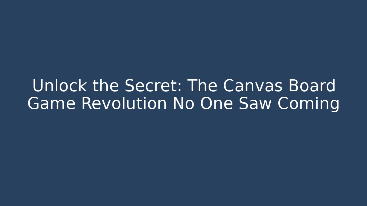 Unlock the Secret: The Canvas Board Game Revolution No One Saw Coming
