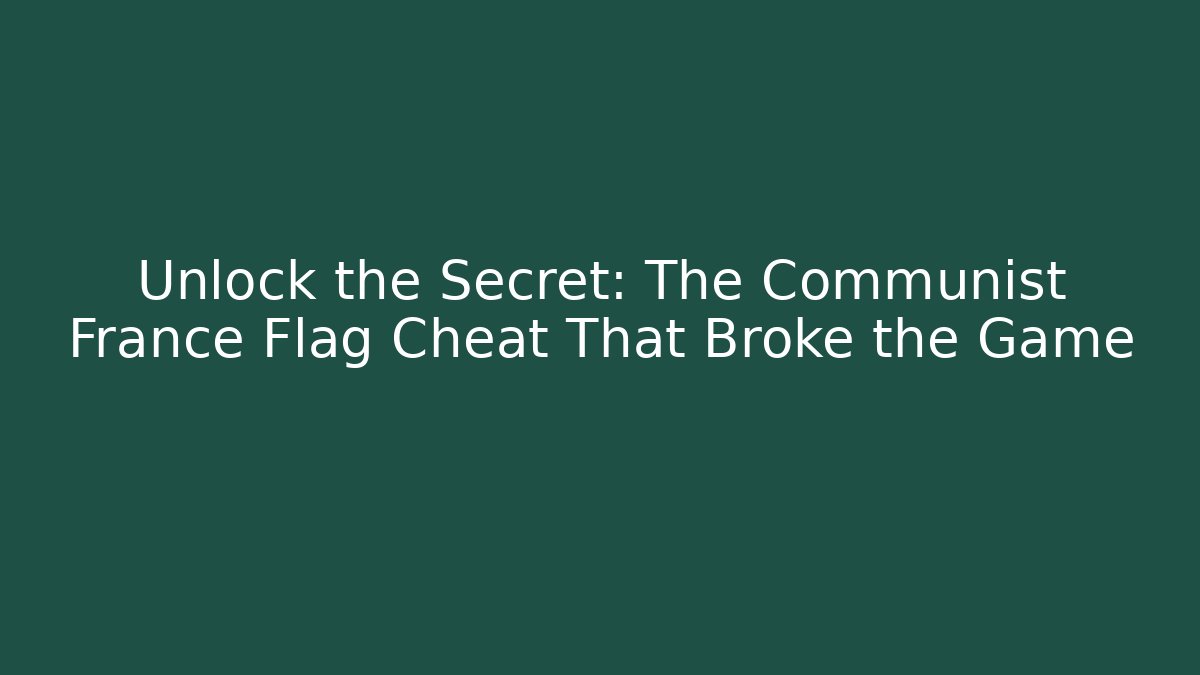 Unlock the Secret: The Communist France Flag Cheat That Broke the Game