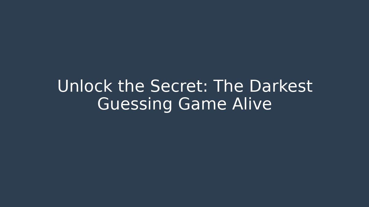 Unlock the Secret: The Darkest Guessing Game Alive
