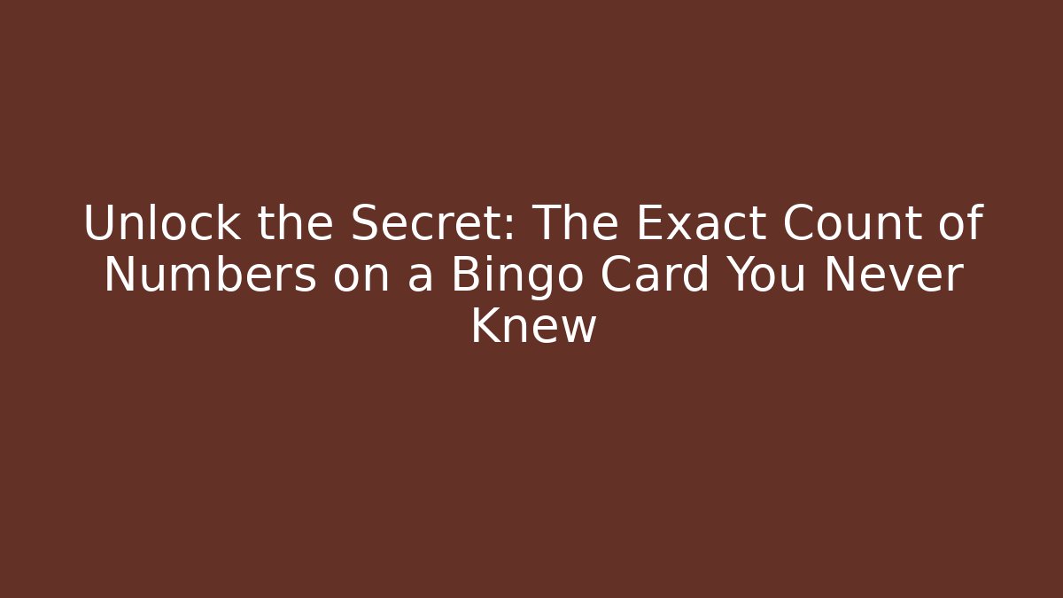 Unlock the Secret: The Exact Count of Numbers on a Bingo Card You Never Knew