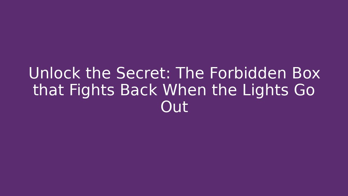 Unlock the Secret: The Forbidden Box that Fights Back When the Lights Go Out