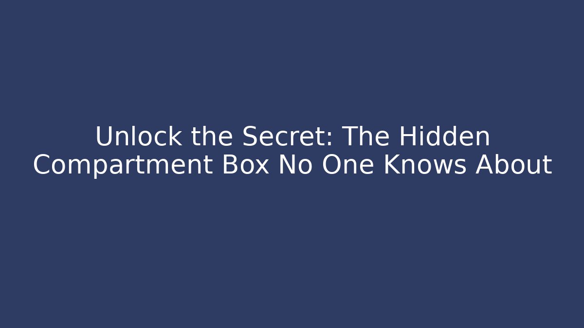 Unlock the Secret: The Hidden Compartment Box No One Knows About