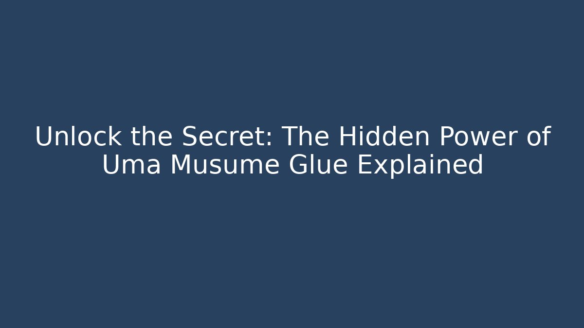 Unlock the Secret: The Hidden Power of Uma Musume Glue Explained