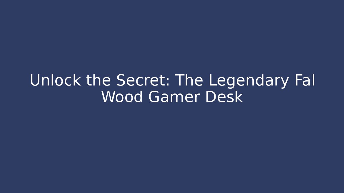 Unlock the Secret: The Legendary Fal Wood Gamer Desk