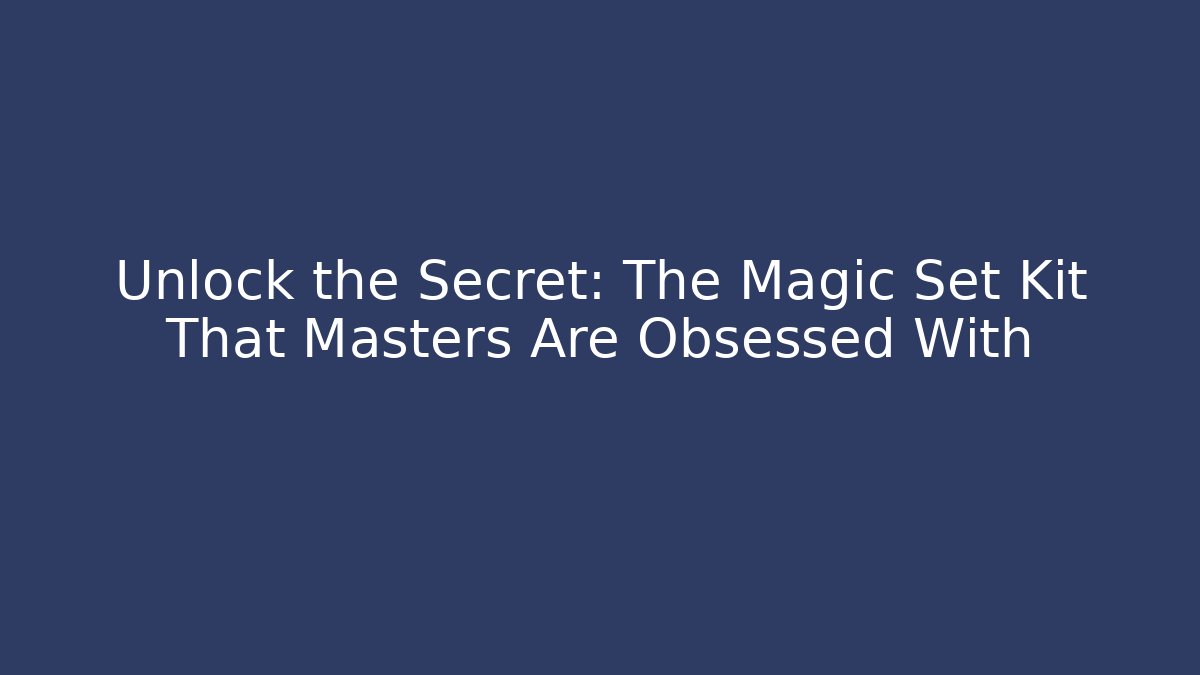 Unlock the Secret: The Magic Set Kit That Masters Are Obsessed With