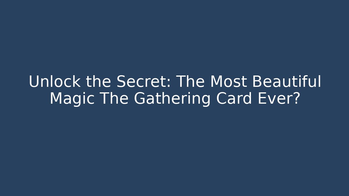 Unlock the Secret: The Most Beautiful Magic The Gathering Card Ever?