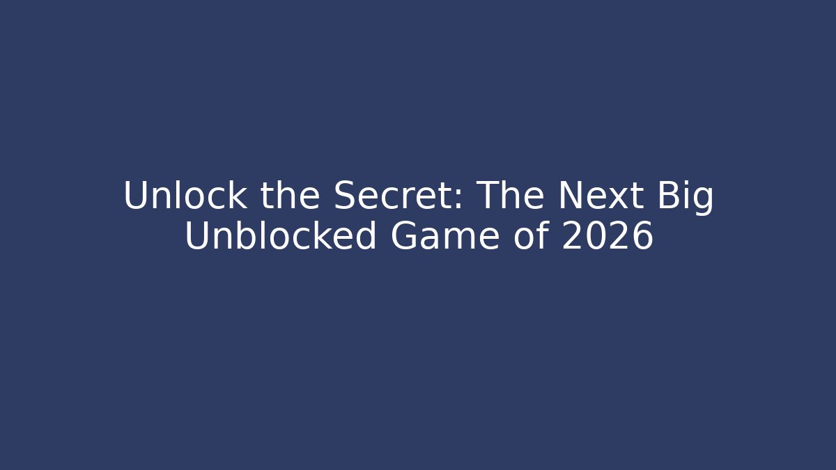 Unlock the Secret: The Next Big Unblocked Game of 2026