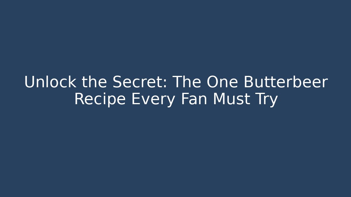 Unlock the Secret: The One Butterbeer Recipe Every Fan Must Try