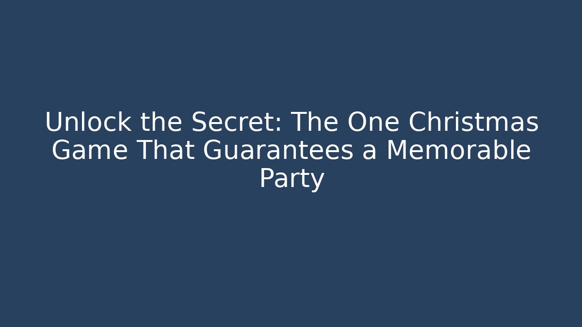 Unlock the Secret: The One Christmas Game That Guarantees a Memorable Party