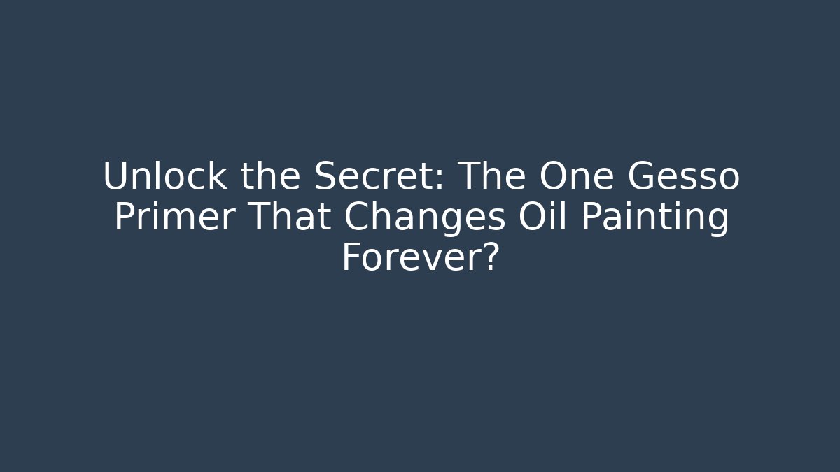 Unlock the Secret: The One Gesso Primer That Changes Oil Painting Forever?