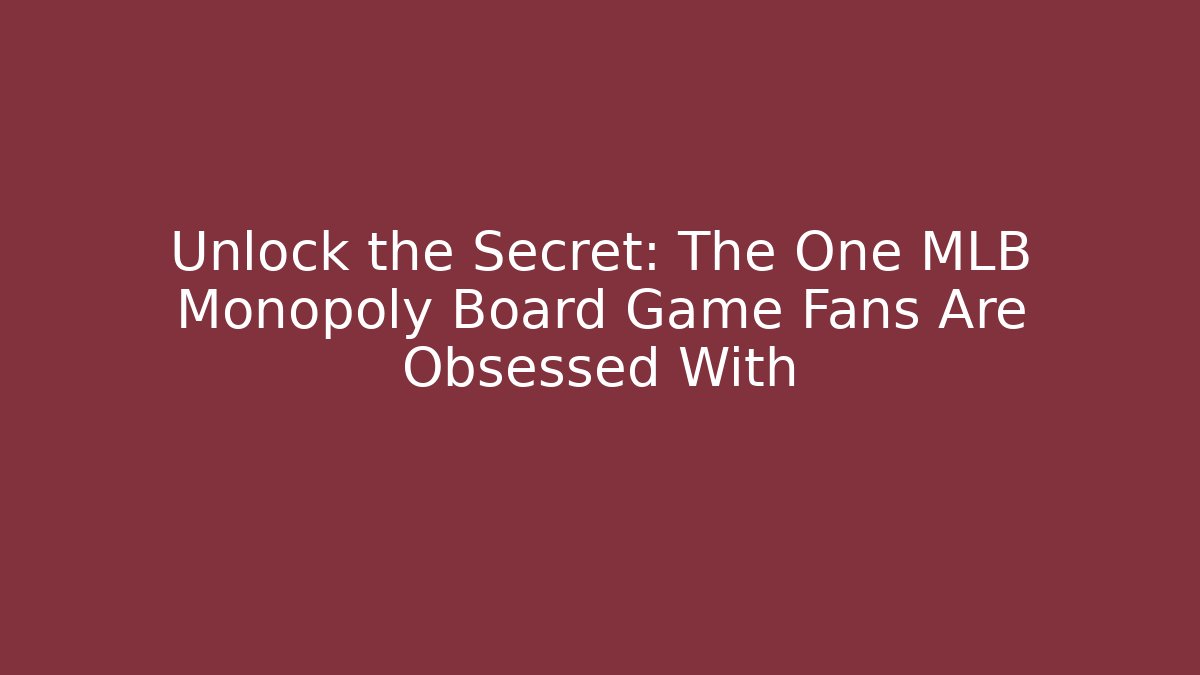 Unlock the Secret: The One MLB Monopoly Board Game Fans Are Obsessed With