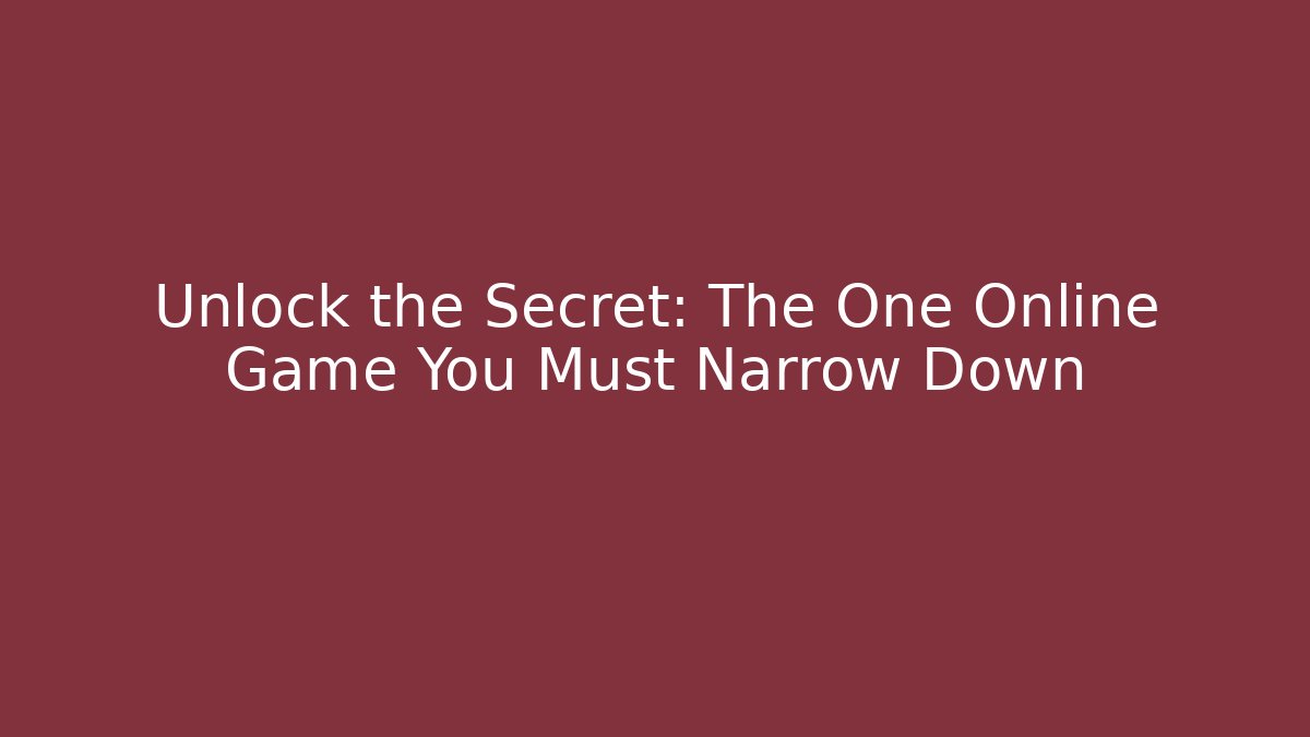 Unlock the Secret: The One Online Game You Must Narrow Down