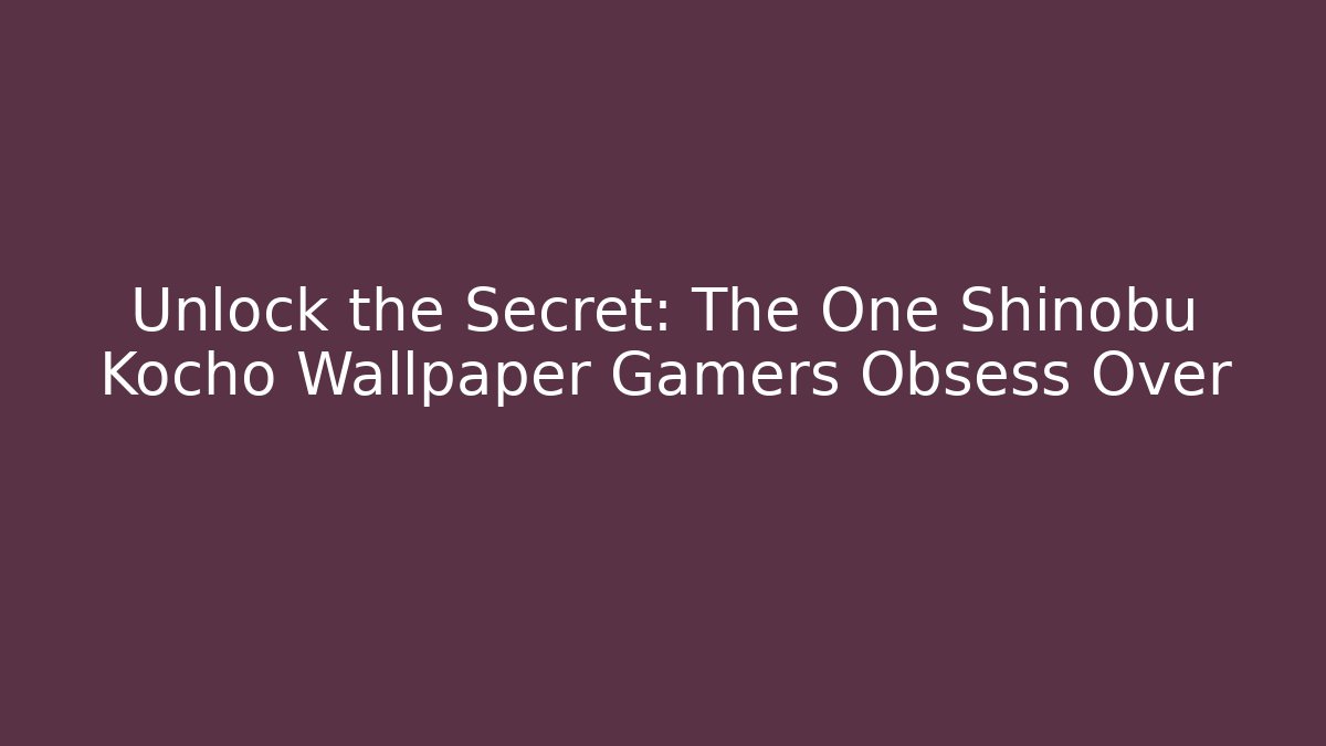 Unlock the Secret: The One Shinobu Kocho Wallpaper Gamers Obsess Over