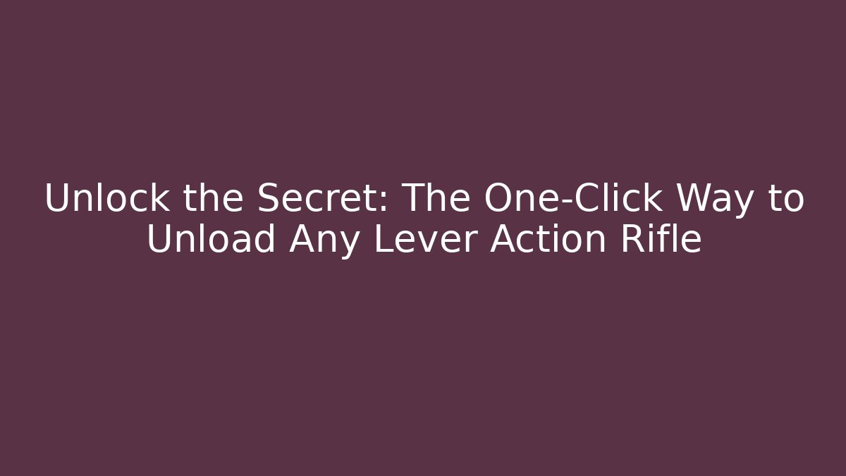 Unlock the Secret: The One-Click Way to Unload Any Lever Action Rifle