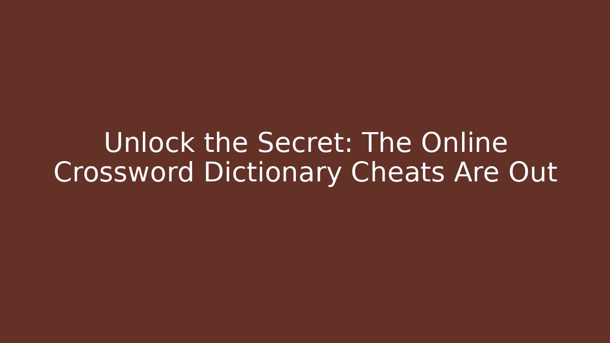 Unlock the Secret: The Online Crossword Dictionary Cheats Are Out