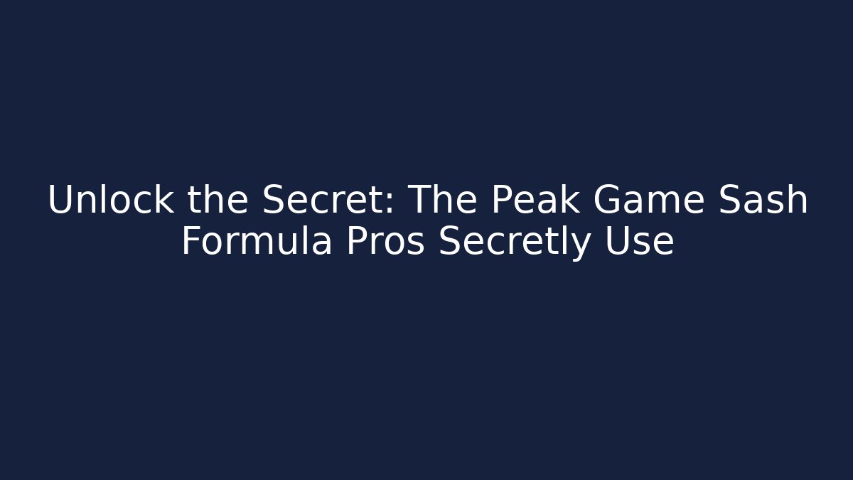 Unlock the Secret: The Peak Game Sash Formula Pros Secretly Use