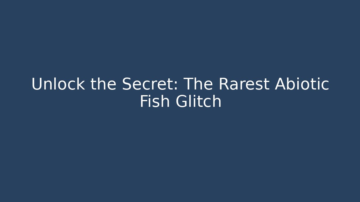 Unlock the Secret: The Rarest Abiotic Fish Glitch