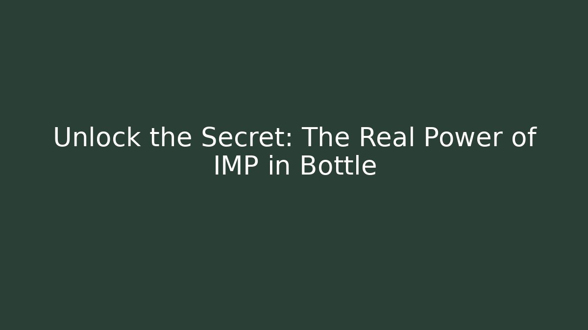Unlock the Secret: The Real Power of IMP in Bottle