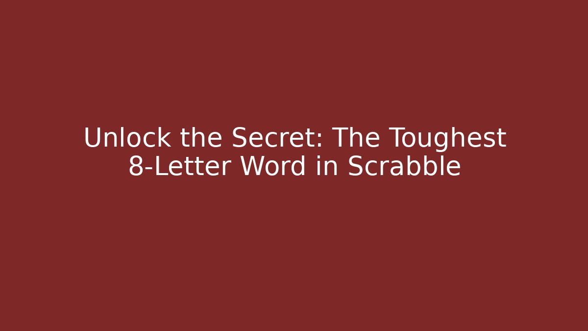 Unlock the Secret: The Toughest 8-Letter Word in Scrabble