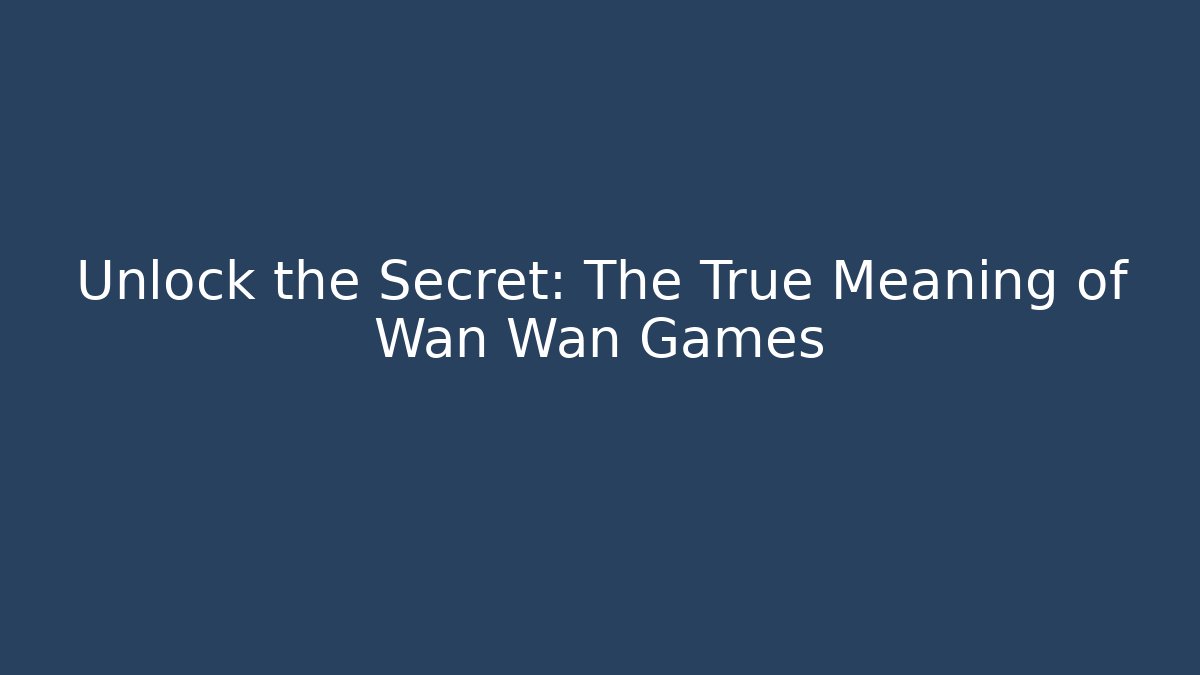 Unlock the Secret: The True Meaning of Wan Wan Games