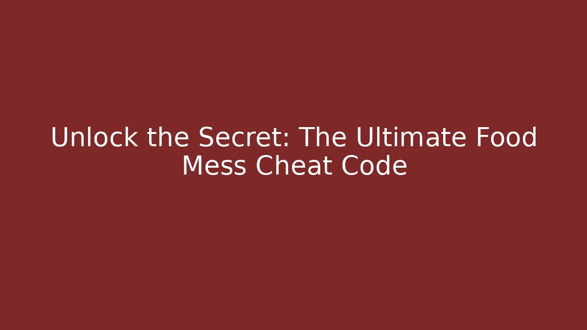 Unlock the Secret: The Ultimate Food Mess Cheat Code