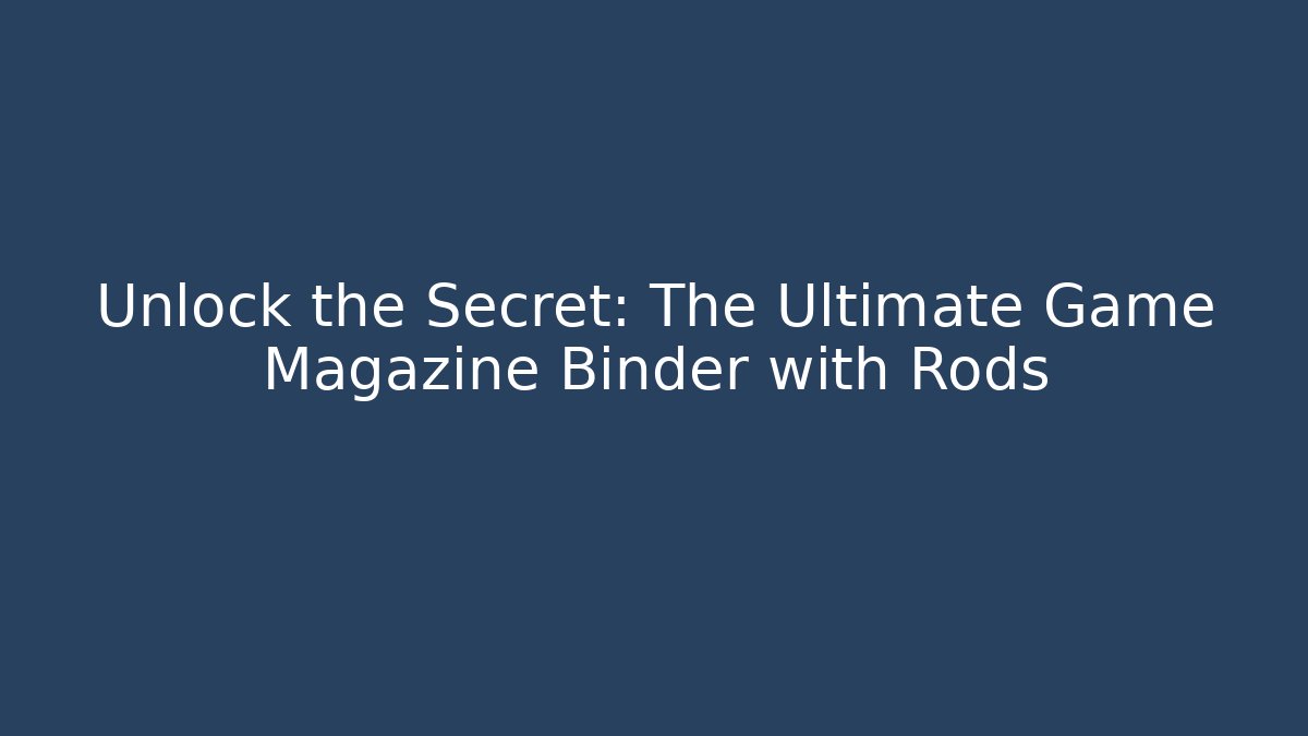 Unlock the Secret: The Ultimate Game Magazine Binder with Rods