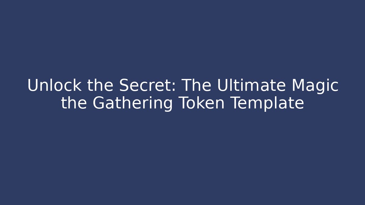 Unlock the Secret: The Ultimate Magic the Gathering Token Template - Create More Assets