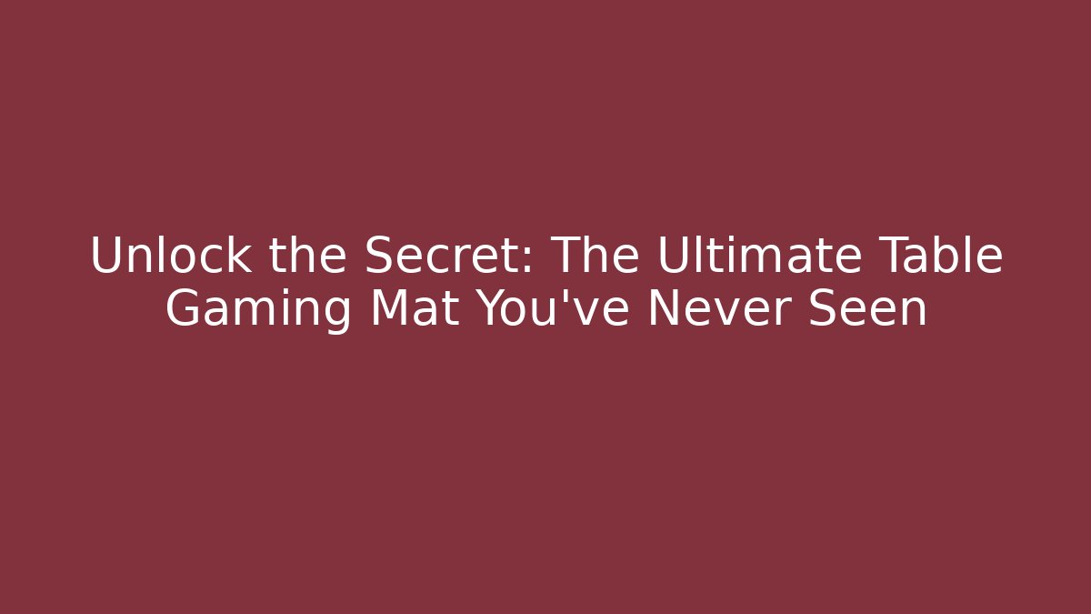 Unlock the Secret: The Ultimate Table Gaming Mat You’ve Never Seen
