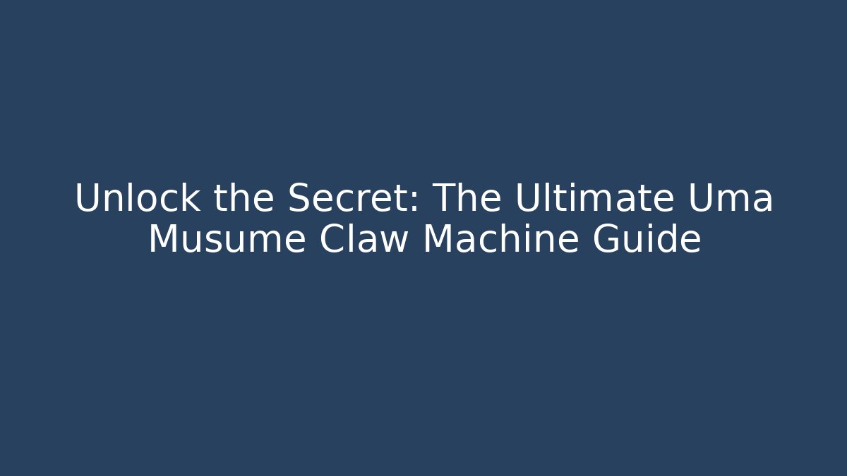 Unlock the Secret: The Ultimate Uma Musume Claw Machine Guide