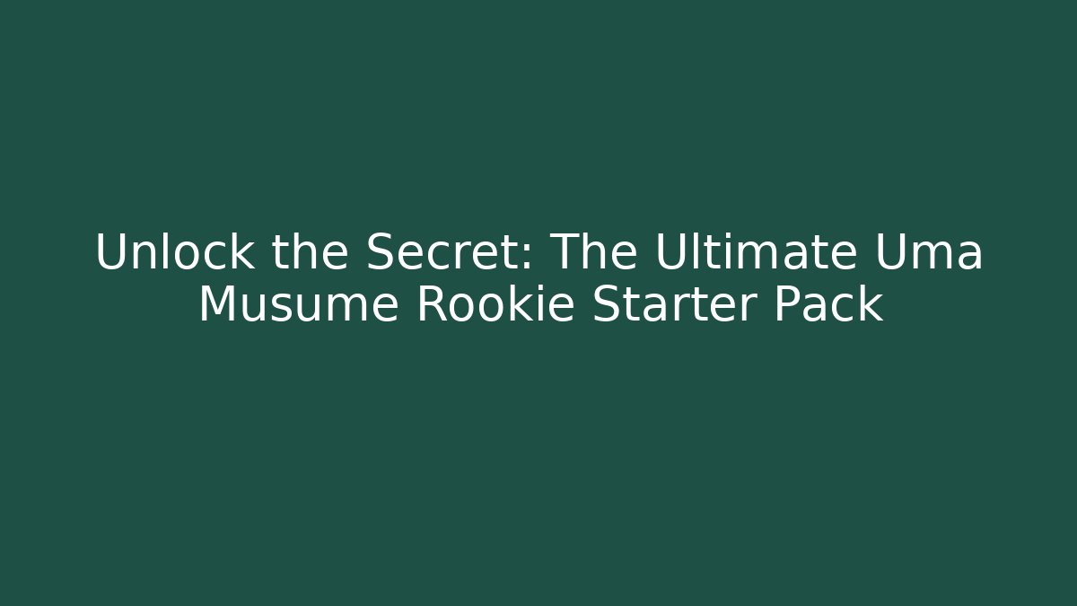 Unlock the Secret: The Ultimate Uma Musume Rookie Starter Pack
