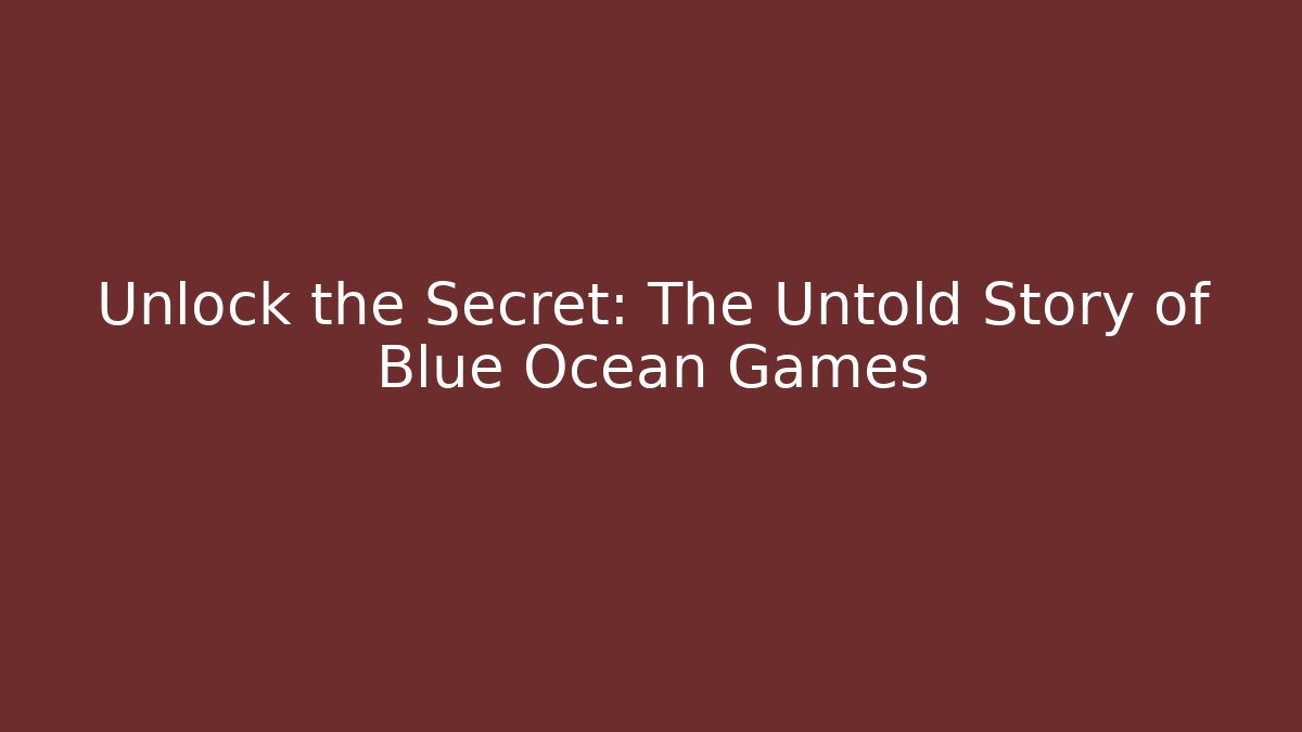 Unlock the Secret: The Untold Story of Blue Ocean Games