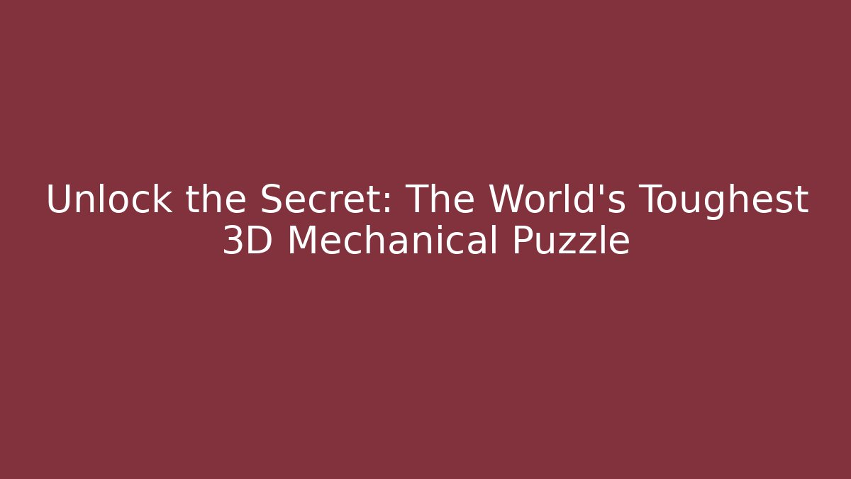Unlock the Secret: The World's Toughest 3D Mechanical Puzzle