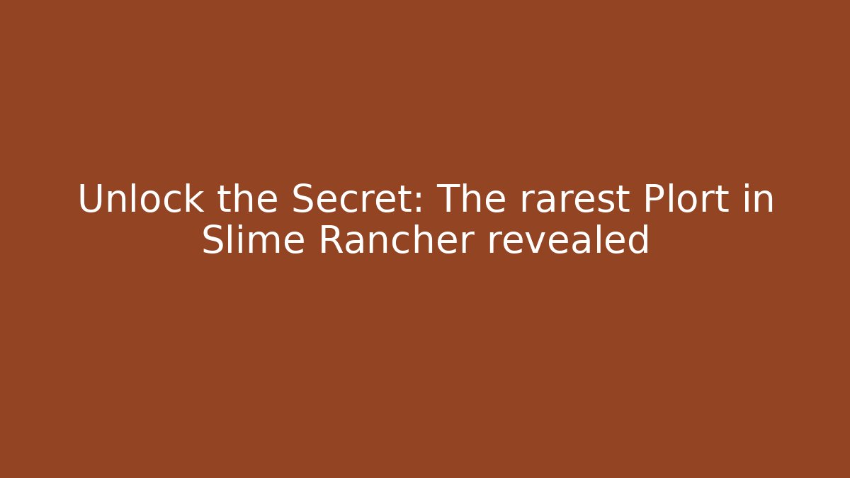Unlock the Secret: The rarest Plort in Slime Rancher revealed