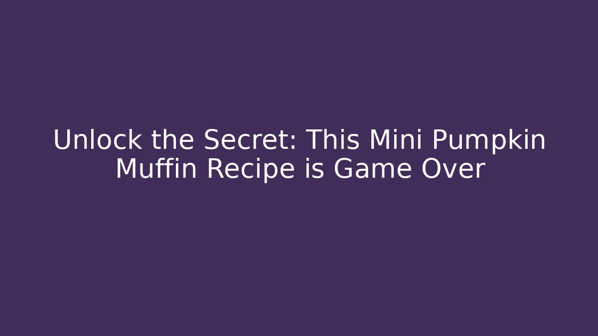 Unlock the Secret: This Mini Pumpkin Muffin Recipe is Game Over