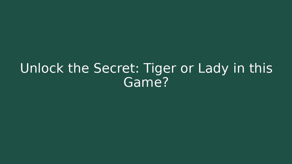 Unlock the Secret: Tiger or Lady in this Game?
