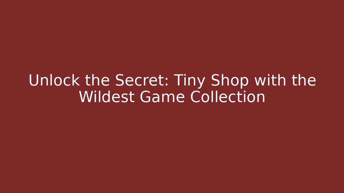 Unlock the Secret: Tiny Shop with the Wildest Game Collection