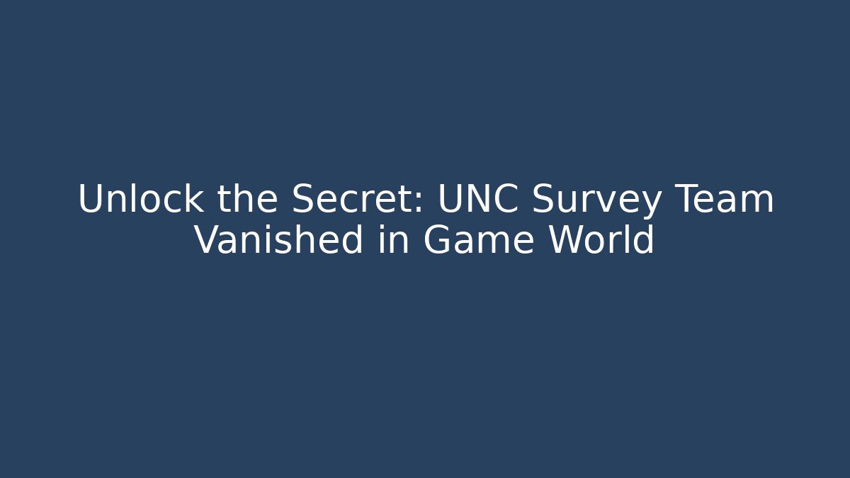 Unlock the Secret: UNC Survey Team Vanished in Game World
