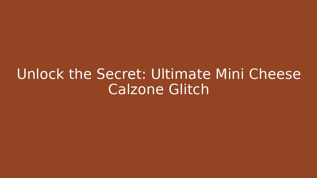 Unlock the Secret: Ultimate Mini Cheese Calzone Glitch