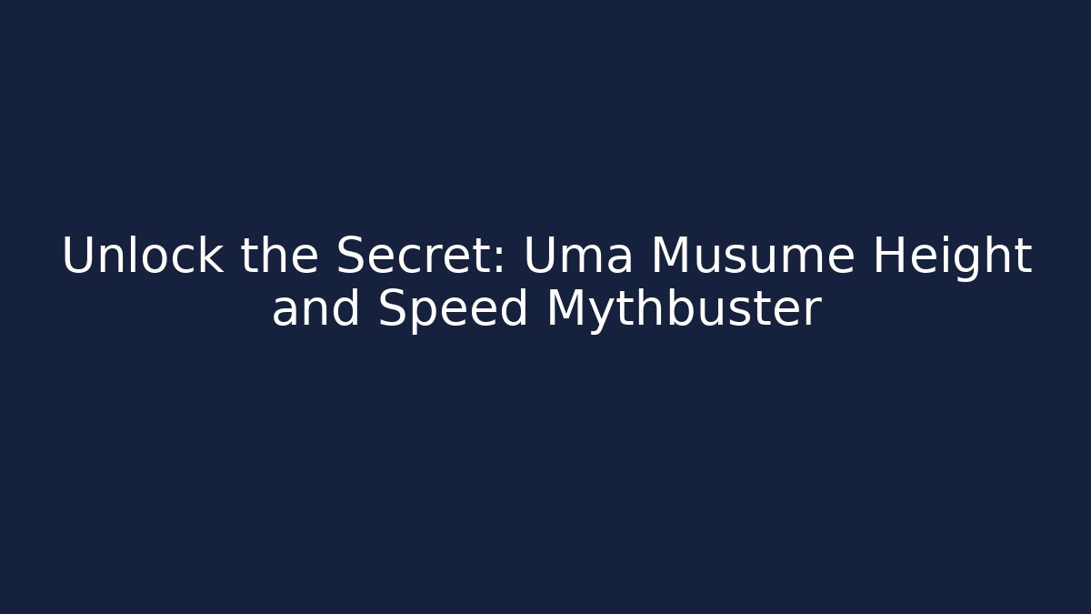 Unlock the Secret: Uma Musume Height and Speed Mythbuster