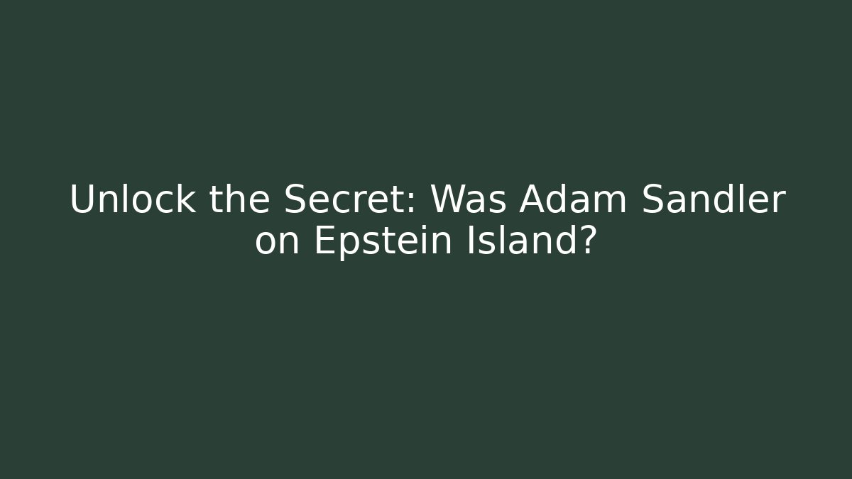 Unlock the Secret: Was Adam Sandler on Epstein Island?