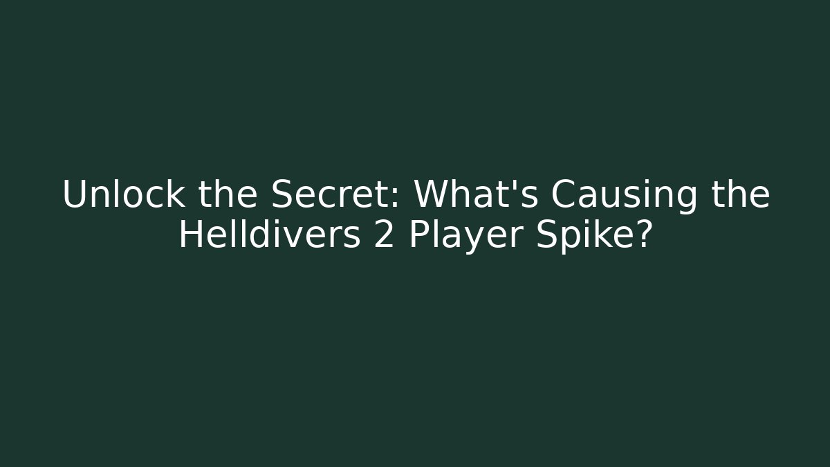 Unlock the Secret: What's Causing the Helldivers 2 Player Spike?