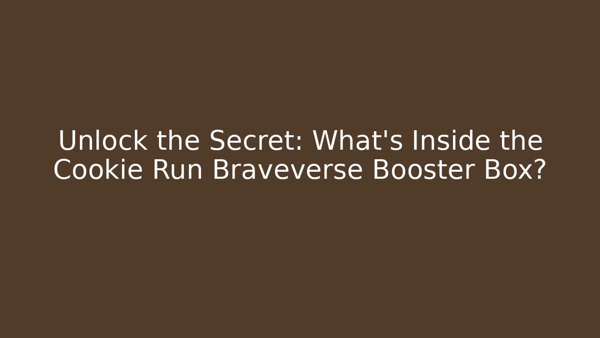 Unlock the Secret: What's Inside the Cookie Run Braveverse Booster Box?