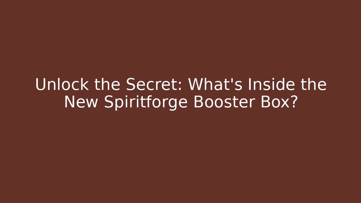 Unlock the Secret: What’s Inside the New Spiritforge Booster Box?