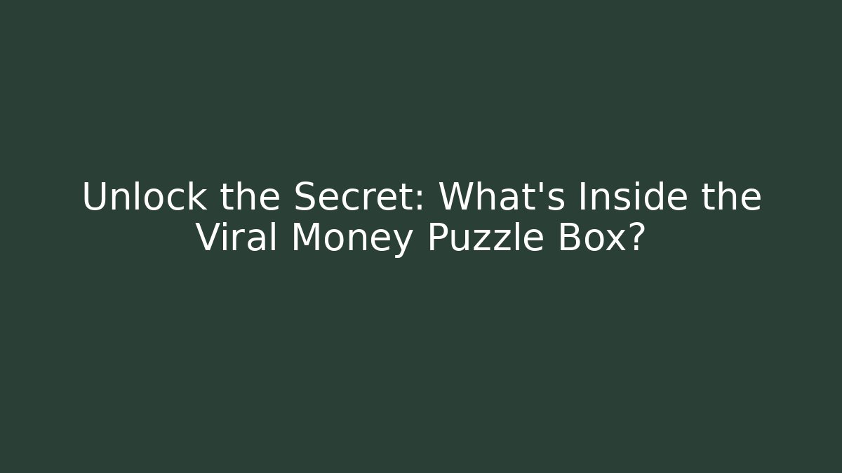 Unlock the Secret: What’s Inside the Viral Money Puzzle Box?